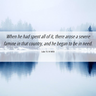 Picture 06 - Luke 15:14 WEB - When he had spent all of it, there arose a severe - Bible Verse Picture