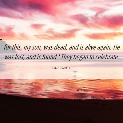 Picture 06 - Luke 15:24 WEB - for this, my son, was dead, and is alive again. - Bible Verse Picture
