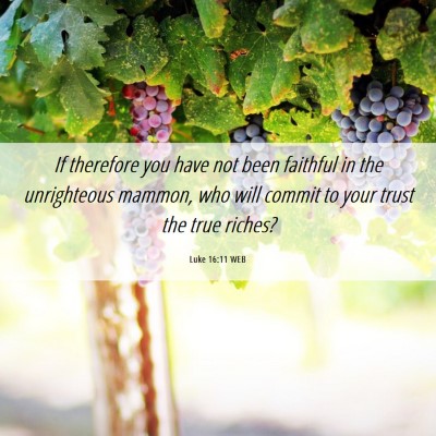 Picture 06 - Luke 16:11 WEB - If therefore you have not been faithful in the - Bible Verse Picture