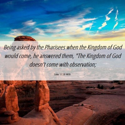 Picture 06 - Luke 17:20 WEB - Being asked by the Pharisees when the Kingdom of - Bible Verse Picture