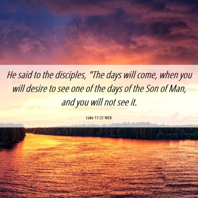 Picture 06 - Luke 17:22 WEB - He said to the disciples, 