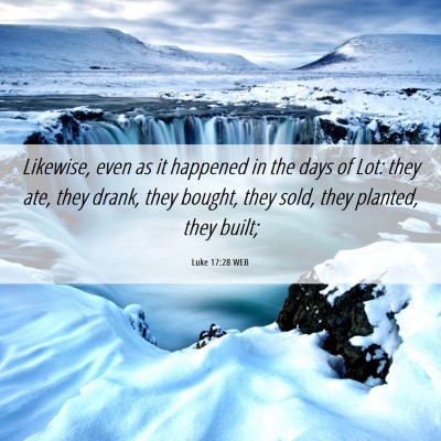 Picture 06 - Luke 17:28 WEB - Likewise, even as it happened in the days of Lot: - Bible Verse Picture