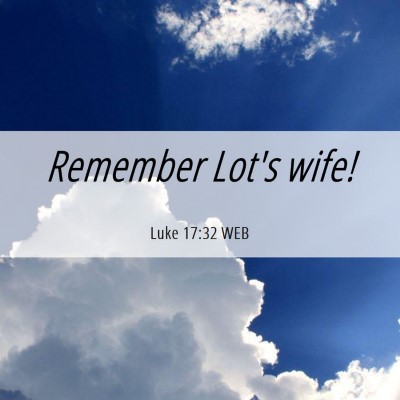 Picture 06 - Luke 17:32 WEB - Remember Lot's - Bible Verse Picture