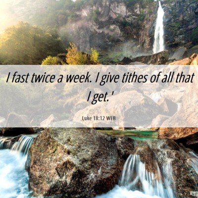 Picture 06 - Luke 18:12 WEB - I fast twice a week. I give tithes of all that I - Bible Verse Picture