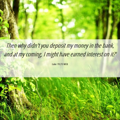 Picture 06 - Luke 19:23 WEB - Then why didn't you deposit my money in the bank, - Bible Verse Picture