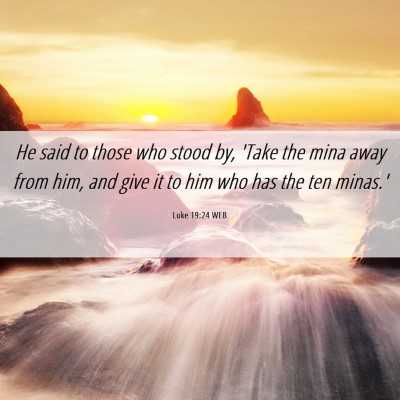 Picture 06 - Luke 19:24 WEB - He said to those who stood by, 'Take the mina - Bible Verse Picture