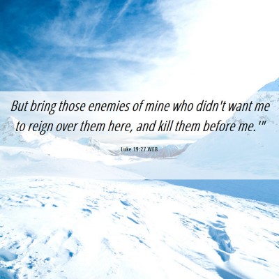 Picture 06 - Luke 19:27 WEB - But bring those enemies of mine who didn't want - Bible Verse Picture