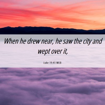 Picture 06 - Luke 19:41 WEB - When he drew near, he saw the city and wept over - Bible Verse Picture
