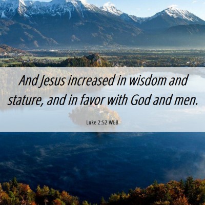 Picture 06 - Luke 2:52 WEB - And Jesus increased in wisdom and stature, and in - Bible Verse Picture