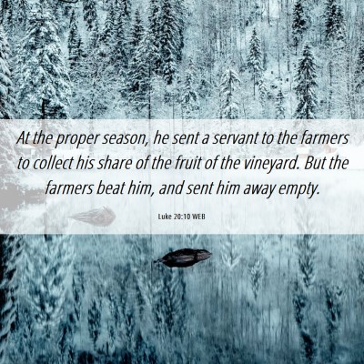 Picture 06 - Luke 20:10 WEB - At the proper season, he sent a servant to the - Bible Verse Picture