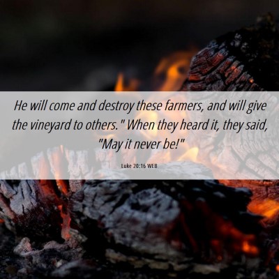 Picture 06 - Luke 20:16 WEB - He will come and destroy these farmers, and will - Bible Verse Picture