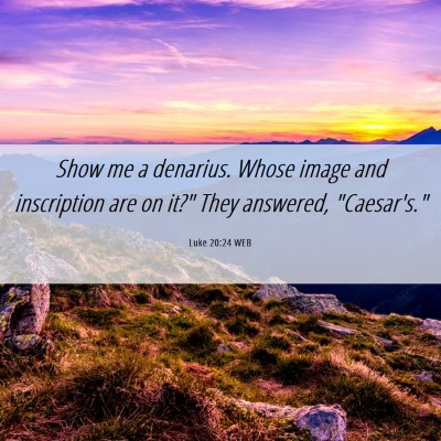 Picture 06 - Luke 20:24 WEB - Show me a denarius. Whose image and inscription - Bible Verse Picture