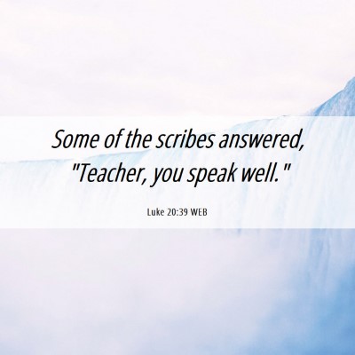 Picture 06 - Luke 20:39 WEB - Some of the scribes answered, 
