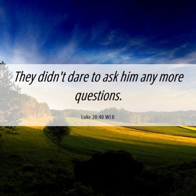 Picture 06 - Luke 20:40 WEB - They didn't dare to ask him any more - Bible Verse Picture