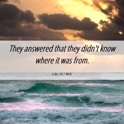 Picture 06 - Luke 20:7 WEB - They answered that they didn't know where it was - Bible Verse Picture