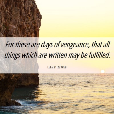 Picture 06 - Luke 21:22 WEB - For these are days of vengeance, that all things - Bible Verse Picture