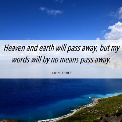 Picture 06 - Luke 21:33 WEB - Heaven and earth will pass away, but my words - Bible Verse Picture