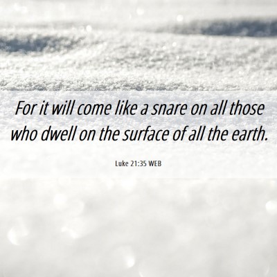 Picture 06 - Luke 21:35 WEB - For it will come like a snare on all those who - Bible Verse Picture