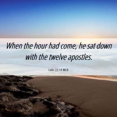 Picture 06 - Luke 22:14 WEB - When the hour had come, he sat down with the - Bible Verse Picture