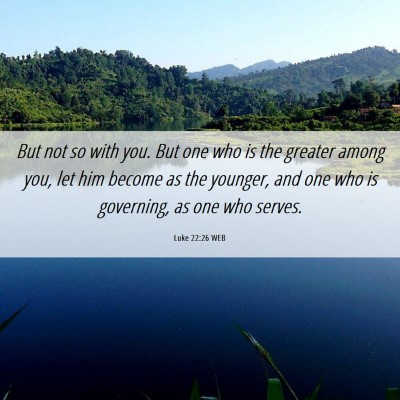 Picture 06 - Luke 22:26 WEB - But not so with you. But one who is the greater - Bible Verse Picture