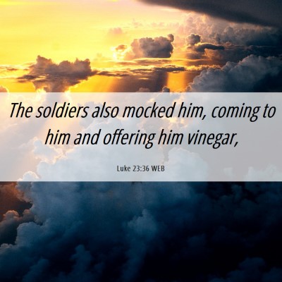 Picture 06 - Luke 23:36 WEB - The soldiers also mocked him, coming to him and - Bible Verse Picture