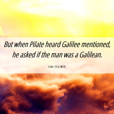 Picture 06 - Luke 23:6 WEB - But when Pilate heard Galilee mentioned, he asked - Bible Verse Picture