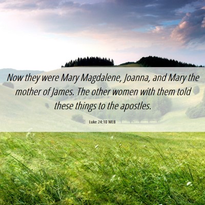 Picture 06 - Luke 24:10 WEB - Now they were Mary Magdalene, Joanna, and Mary - Bible Verse Picture