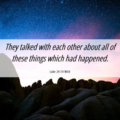 Picture 06 - Luke 24:14 WEB - They talked with each other about all of these - Bible Verse Picture