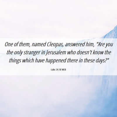 Picture 06 - Luke 24:18 WEB - One of them, named Cleopas, answered him, 