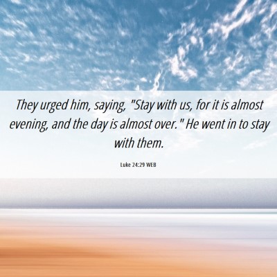 Picture 06 - Luke 24:29 WEB - They urged him, saying, 