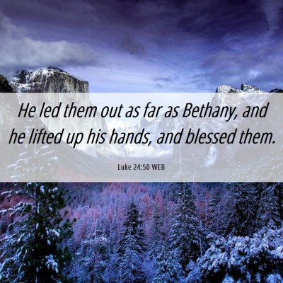 Picture 06 - Luke 24:50 WEB - He led them out as far as Bethany, and he lifted - Bible Verse Picture