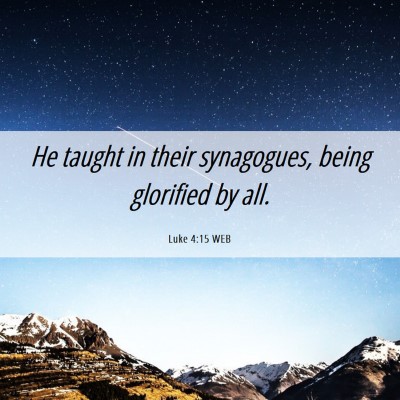 Picture 06 - Luke 4:15 WEB - He taught in their synagogues, being glorified by - Bible Verse Picture