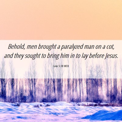 Picture 06 - Luke 5:18 WEB - Behold, men brought a paralyzed man on a cot, and - Bible Verse Picture
