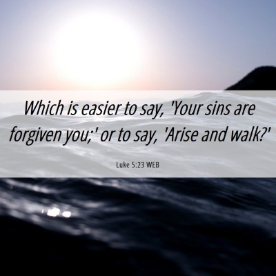 Picture 06 - Luke 5:23 WEB - Which is easier to say, 'Your sins are forgiven - Bible Verse Picture