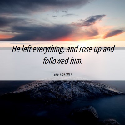 Picture 06 - Luke 5:28 WEB - He left everything, and rose up and followed - Bible Verse Picture