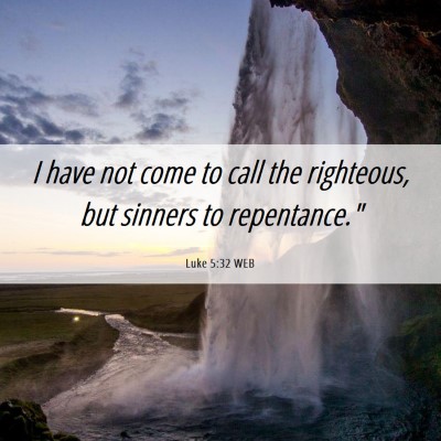 Picture 06 - Luke 5:32 WEB - I have not come to call the righteous, but - Bible Verse Picture
