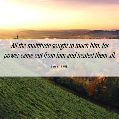 Picture 06 - Luke 6:19 WEB - All the multitude sought to touch him, for power - Bible Verse Picture