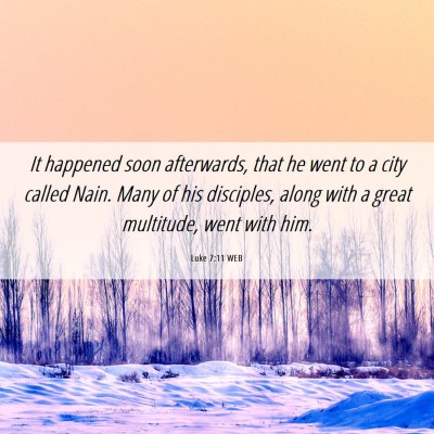 Picture 06 - Luke 7:11 WEB - It happened soon afterwards, that he went to a - Bible Verse Picture