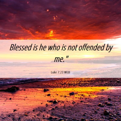 Picture 06 - Luke 7:23 WEB - Blessed is he who is not offended by - Bible Verse Picture