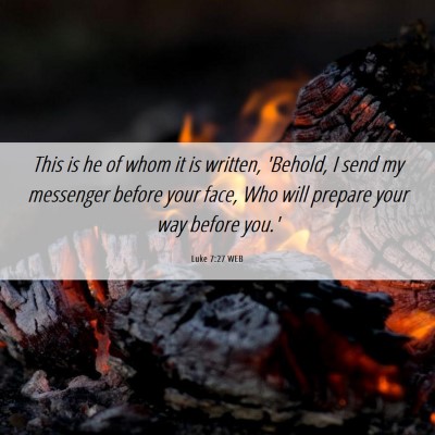Picture 06 - Luke 7:27 WEB - This is he of whom it is written, 'Behold, I send - Bible Verse Picture