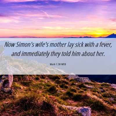 Picture 06 - Mark 1:30 WEB - Now Simon's wife's mother lay sick with a fever, - Bible Verse Picture