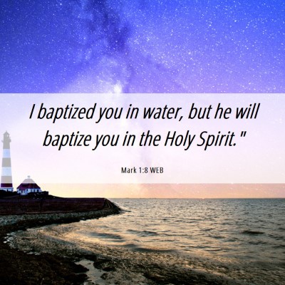 Picture 06 - Mark 1:8 WEB - I baptized you in water, but he will baptize you - Bible Verse Picture