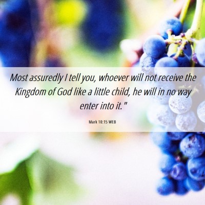 Picture 06 - Mark 10:15 WEB - Most assuredly I tell you, whoever will not - Bible Verse Picture