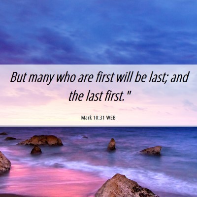 Picture 06 - Mark 10:31 WEB - But many who are first will be last; and the last - Bible Verse Picture