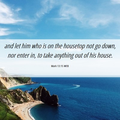 Picture 06 - Mark 13:15 WEB - and let him who is on the housetop not go down, - Bible Verse Picture