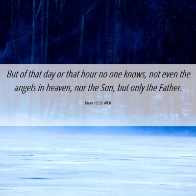 Picture 06 - Mark 13:32 WEB - But of that day or that hour no one knows, not - Bible Verse Picture