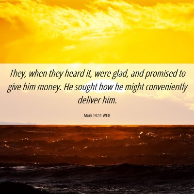 Picture 06 - Mark 14:11 WEB - They, when they heard it, were glad, and promised - Bible Verse Picture