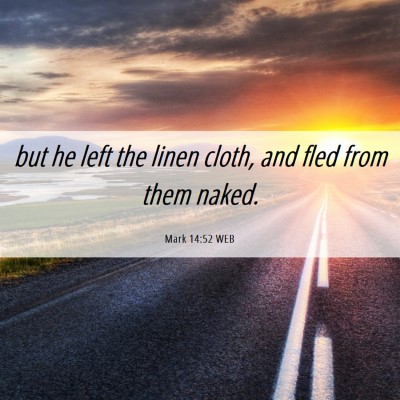 Picture 06 - Mark 14:52 WEB - but he left the linen cloth, and fled from them - Bible Verse Picture