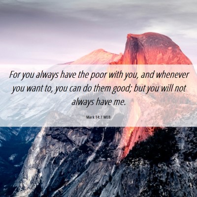 Picture 06 - Mark 14:7 WEB - For you always have the poor with you, and - Bible Verse Picture