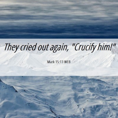 Picture 06 - Mark 15:13 WEB - They cried out again, 